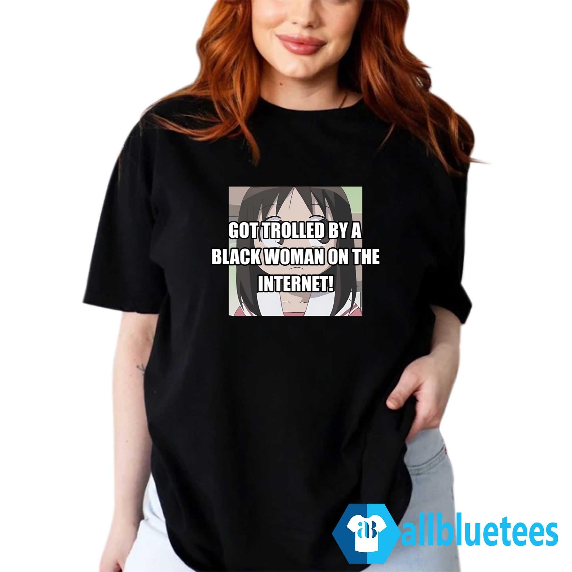 Got Trolled By A Black Woman On The Internet Shirt