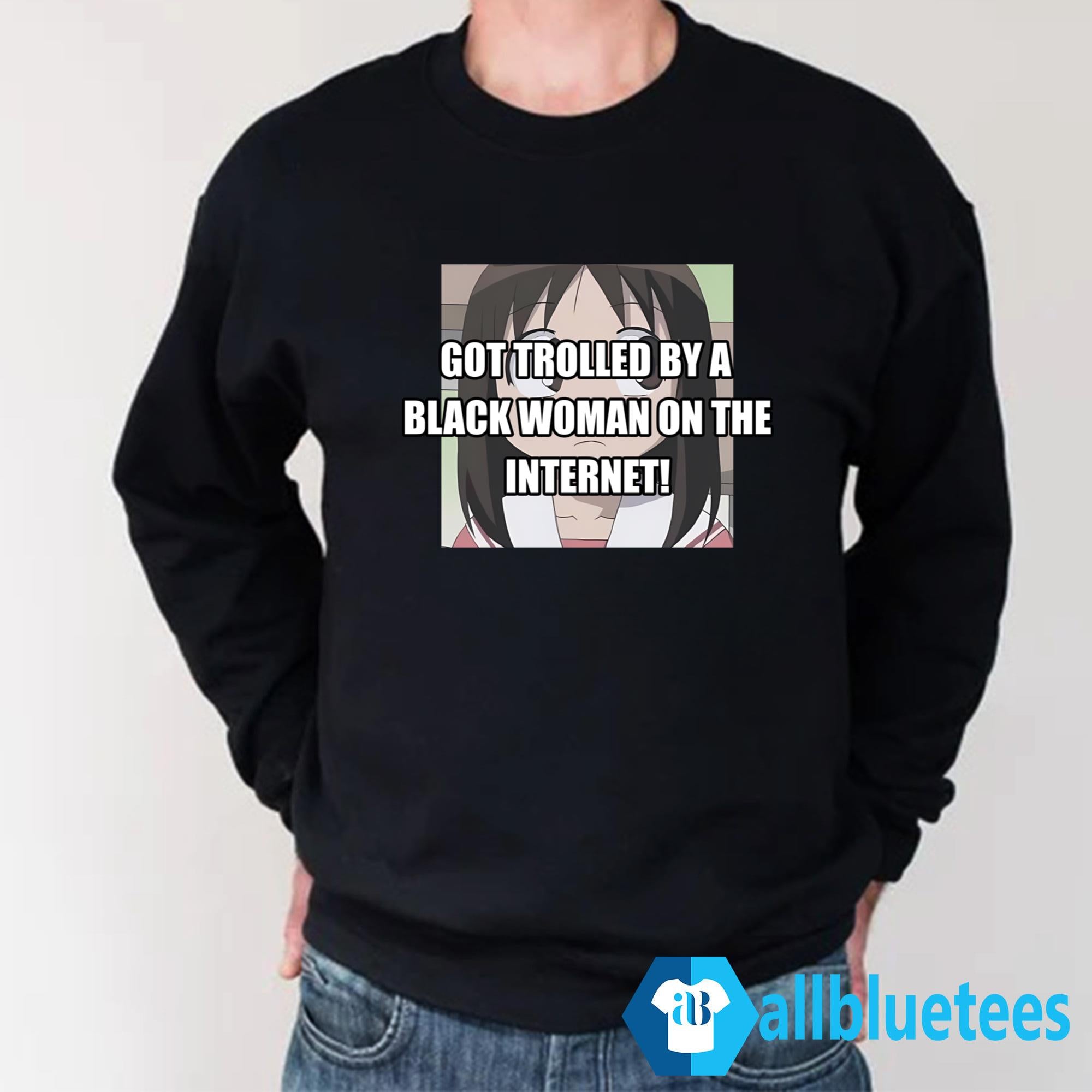 Got Trolled By A Black Woman On The Internet Shirt
