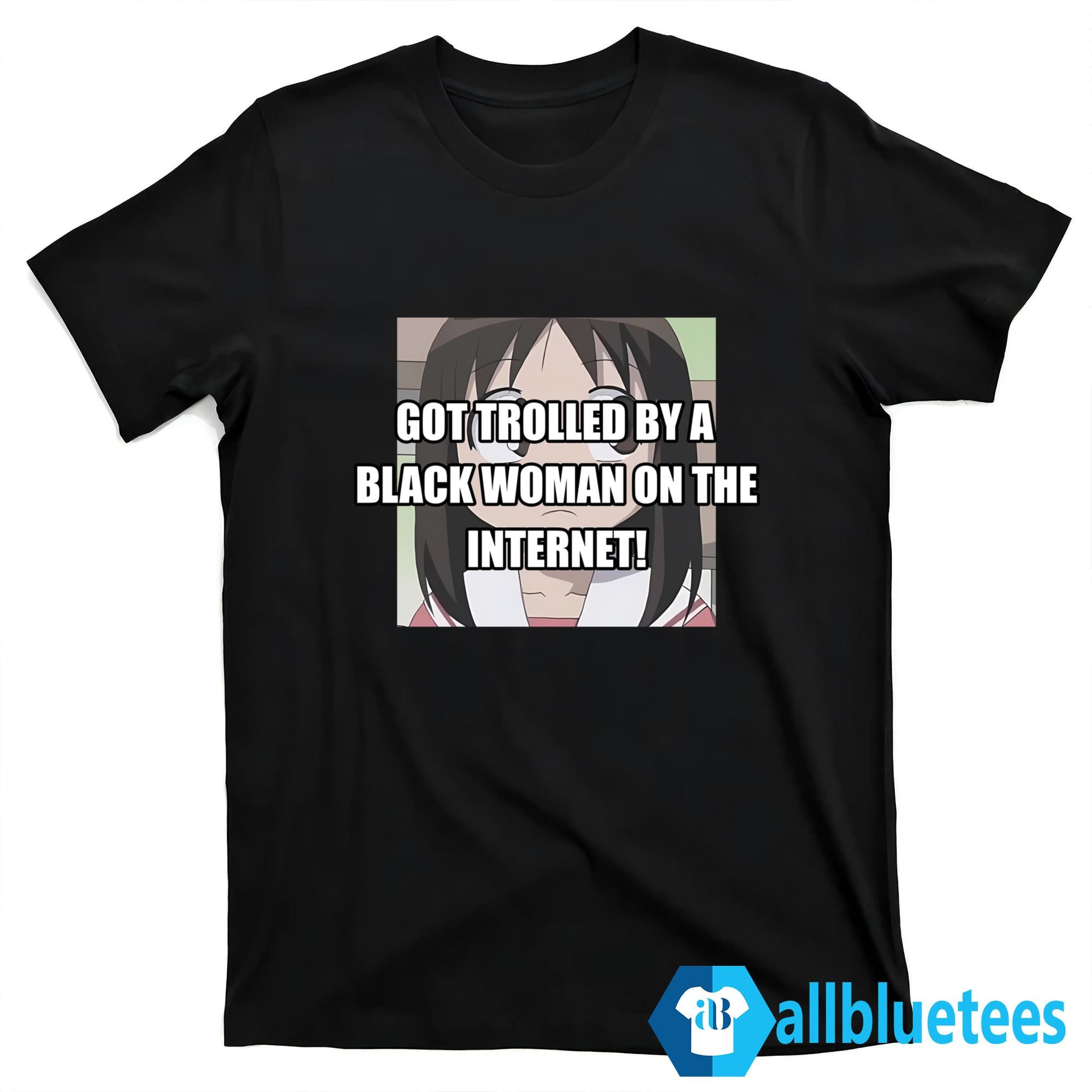 Got Trolled By A Black Woman On The Internet Shirt