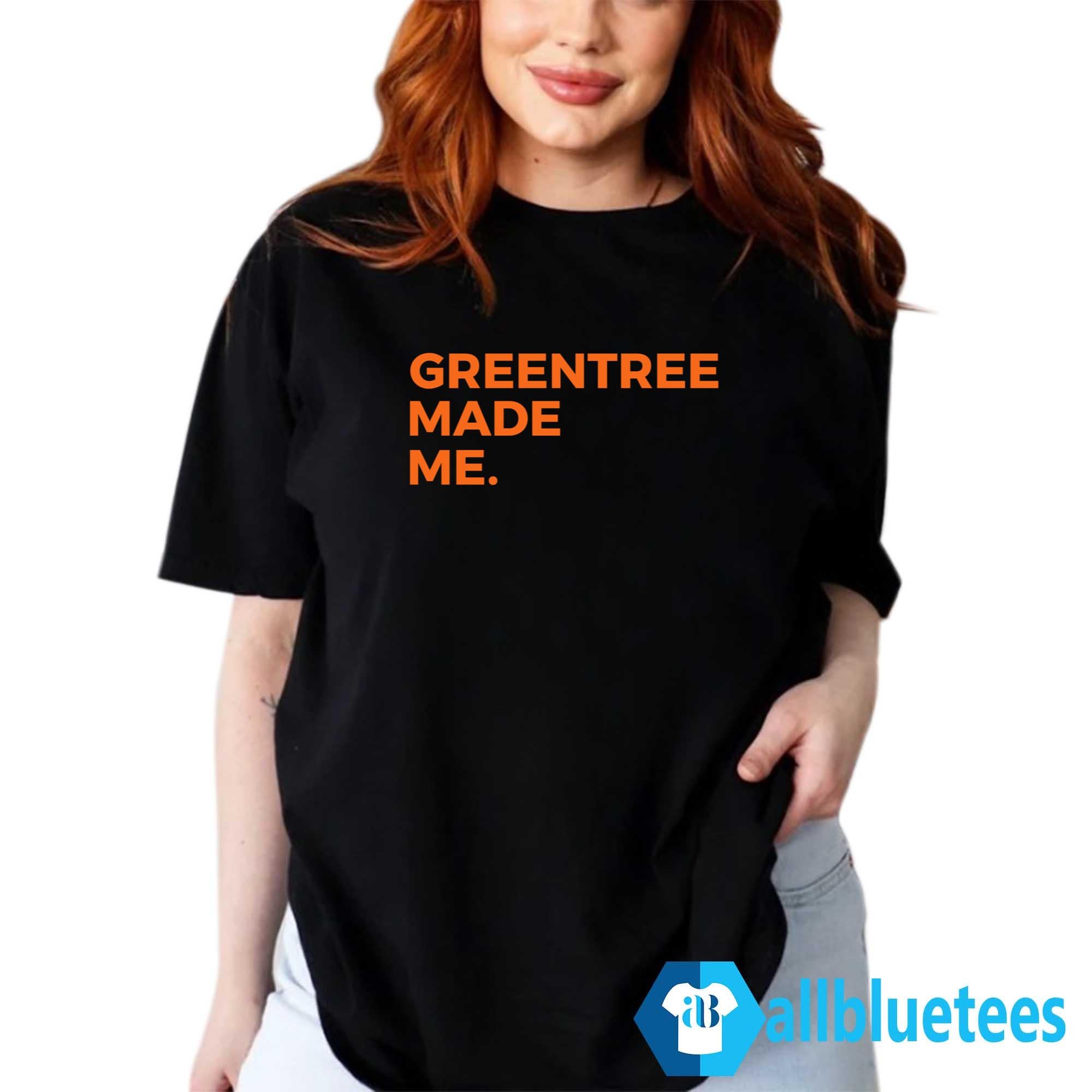 Greentree Made Me Shirt