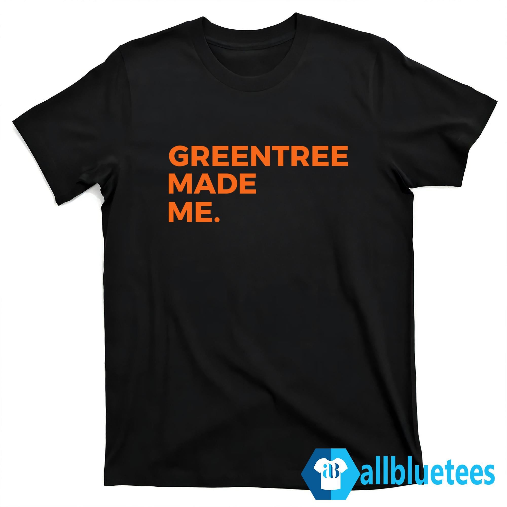 Greentree Made Me Shirt