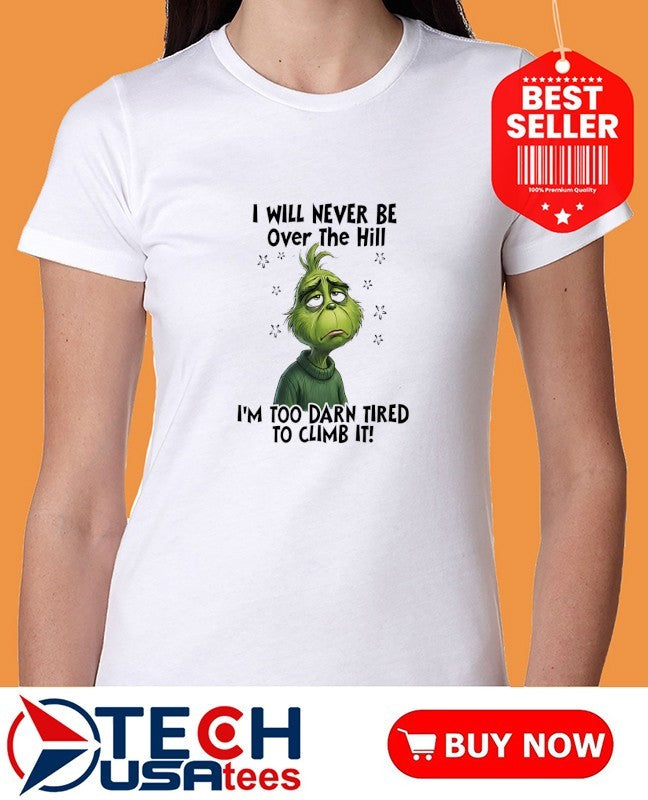 Grinch I will never be over the hill I’m too darn tired to climb it shirt