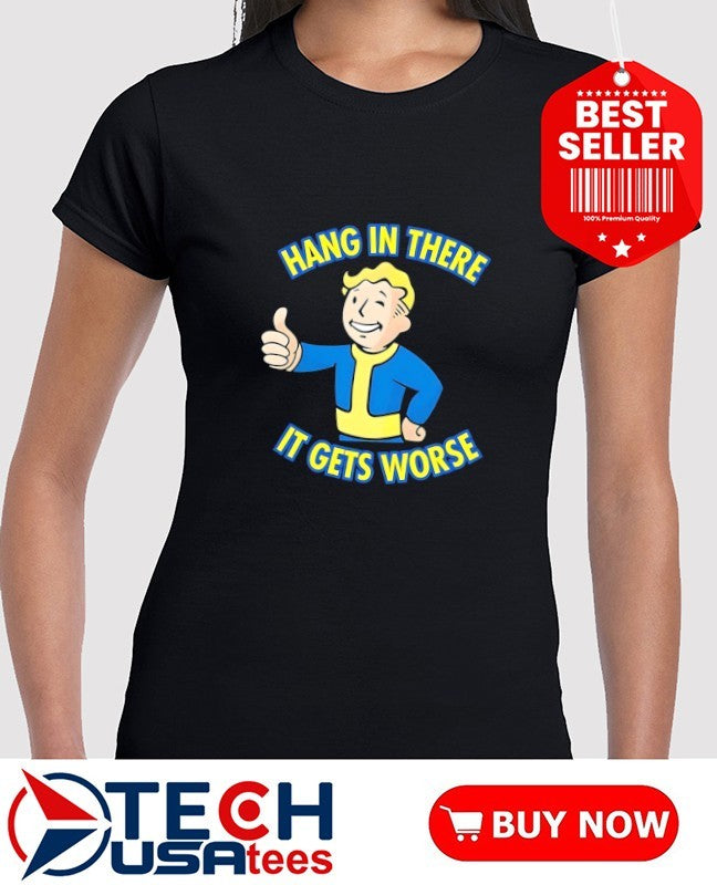 Vault Boy hang in there it gets worse shirt