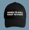 Hard To Kill Easy To Fuck Hat