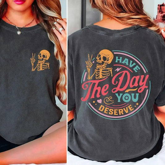 Have The Day You Deserve Shirt, Skeleton Sarcastic Shirts, Kindness Sweatshirt, Positive Message Sweater, Inspirational Motivational Skeleton Shirt