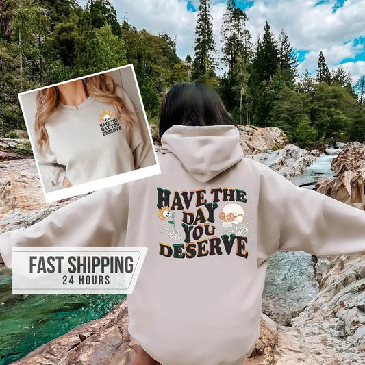 Have The Day You Deserve Sweatshirt Trendy Sweatshirt Crewneck Sweatshirt Birthday Gift Girlfriend Gift Gift For Her Aesthetic Hoodie TK43GN