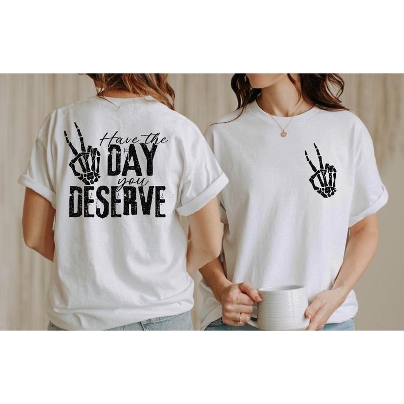Have The Day You Deserve T-shirt Skeleton Hand Trendy Shirt Graphic Positive Vibes Shirt Motivational Giftinspirational Teegift For Her