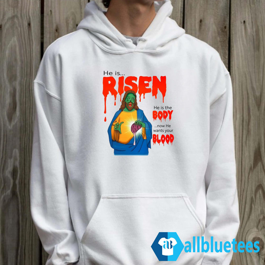 He Is Risen He Is Body Now He Wants Your Blood Shirt