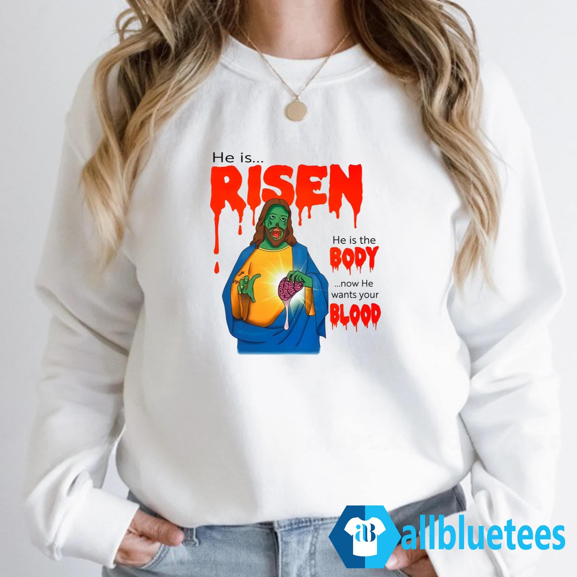 He Is Risen He Is Body Now He Wants Your Blood Shirt