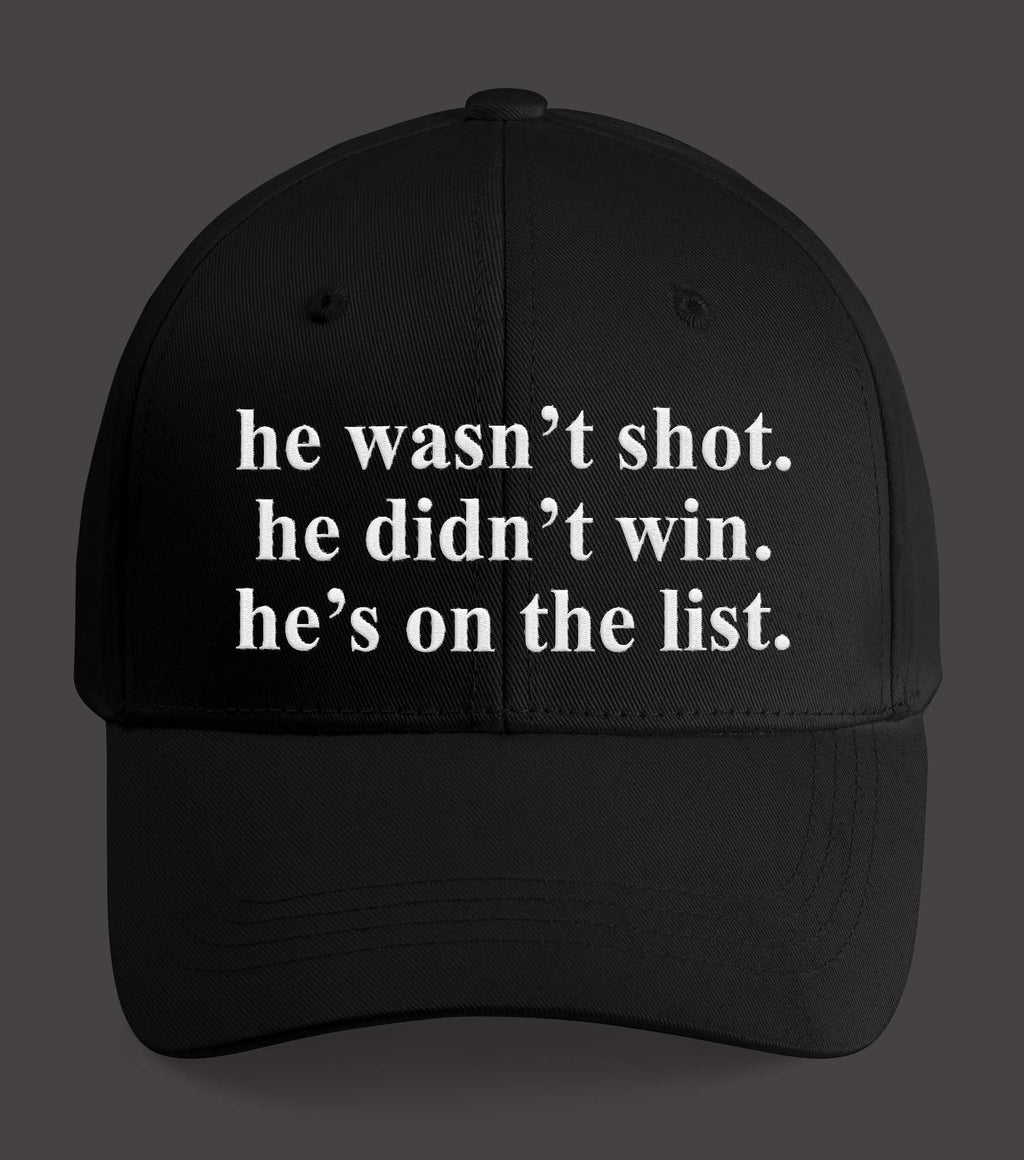 He Wasn’t Shot He Didn’t Win He’s On The List Hat