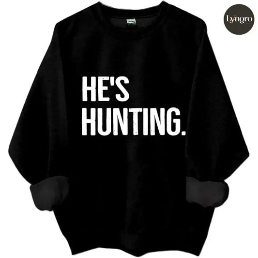 He's Hunting, Hunting Season Graphic Sweatshirt Casual Street Style Fleece Crewneck Pullover Sweatshirt Tops Trendy For Women For Men, Perfect Gift