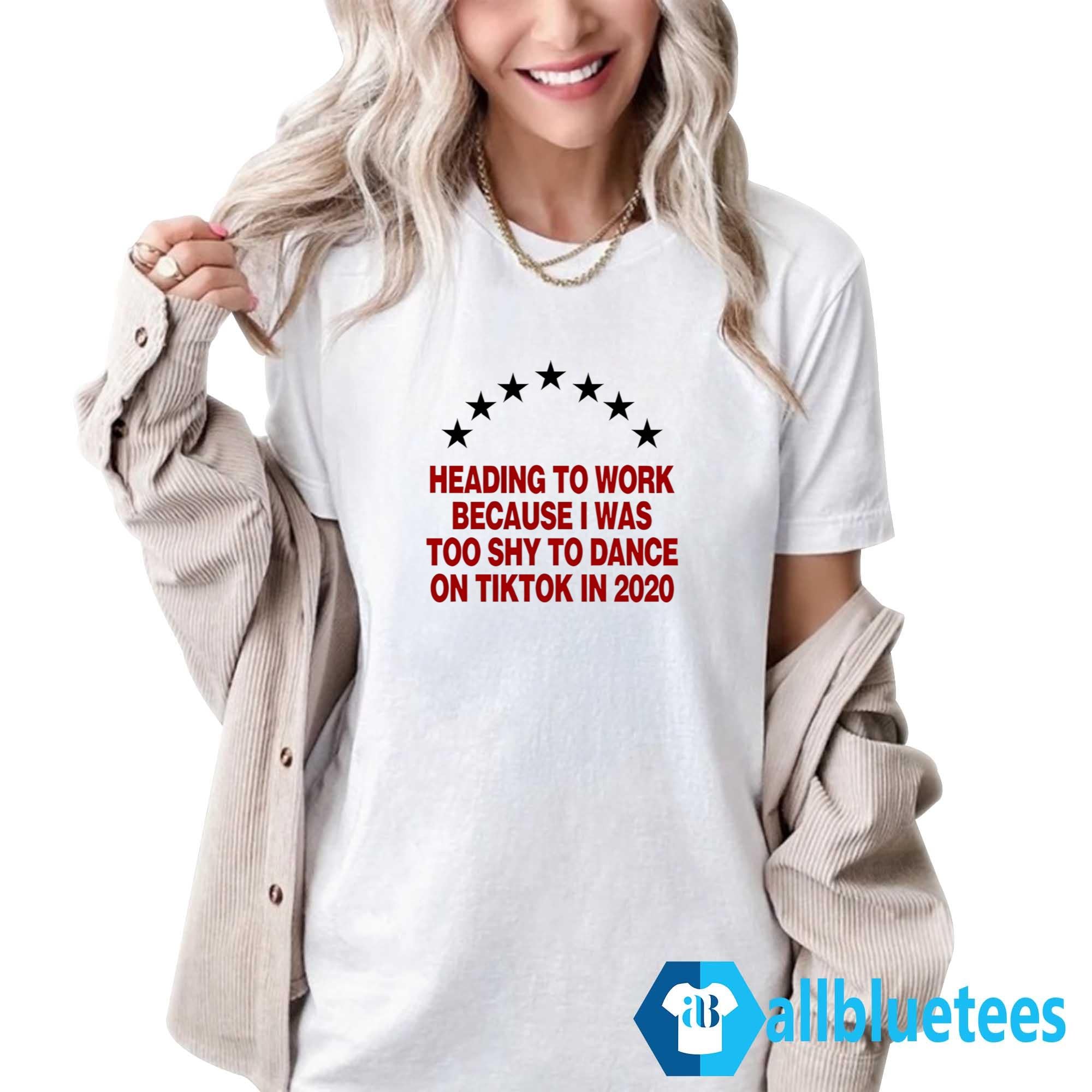 Heading To Work Because I Was Too Shy To Dance Shirt