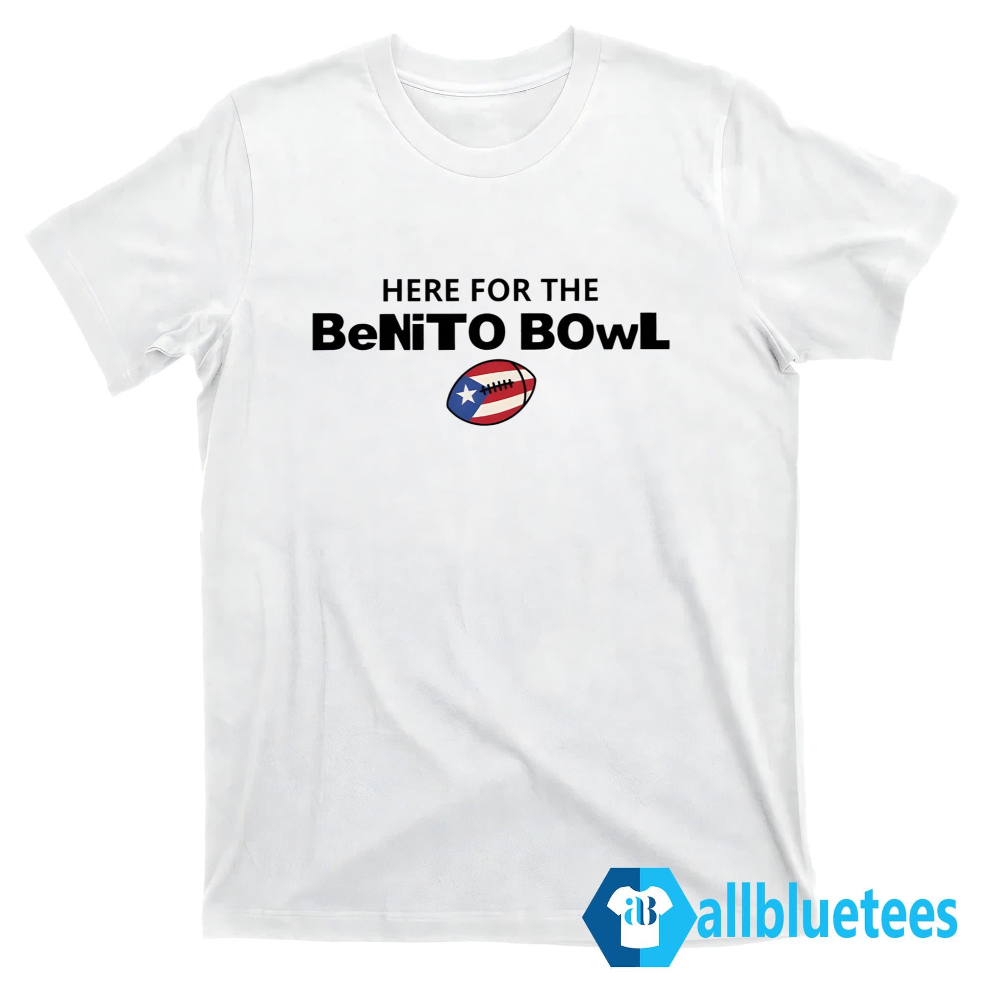 Here For The Benito Bowl Shirt