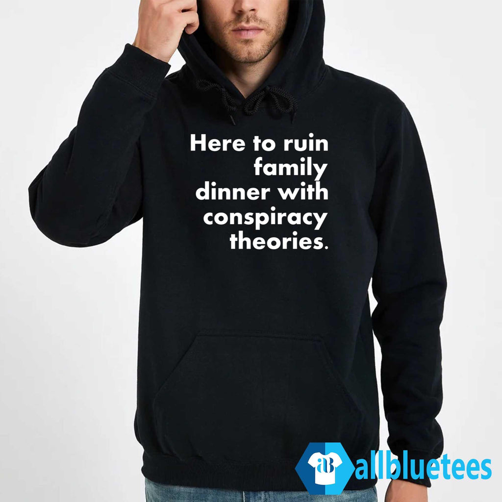 Here To Ruin Family Dinner With Conspiracy Theories Shirt