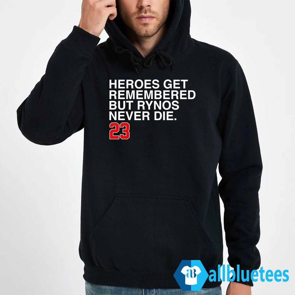 Heroes Get Remembered But Rynos Never Die 23 Shirt