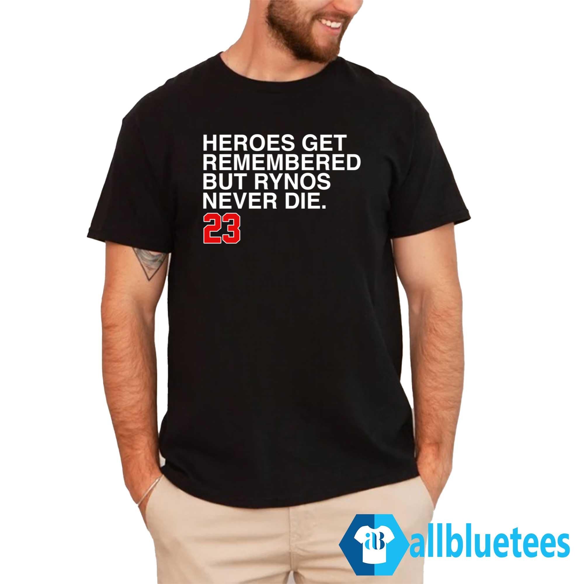 Heroes Get Remembered But Rynos Never Die 23 Shirt
