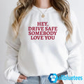 Hey Drive Safe Somebody Loves You Sweatshirt