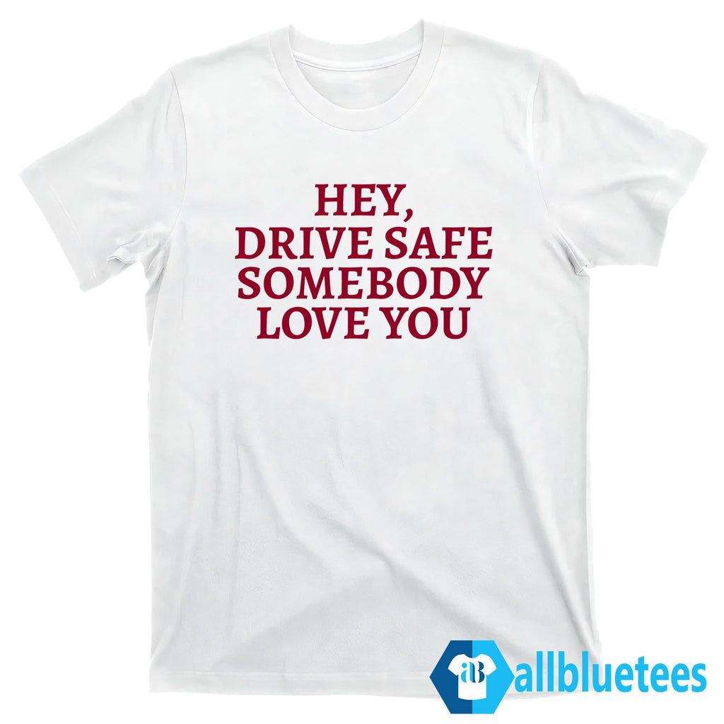 Hey Drive Safe Somebody Loves You Sweatshirt