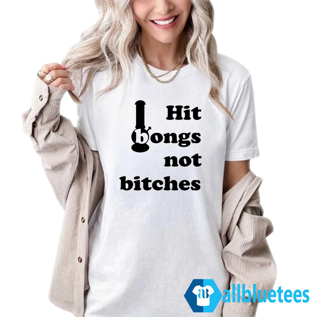 Hit Bongs Not Bitches Shirt