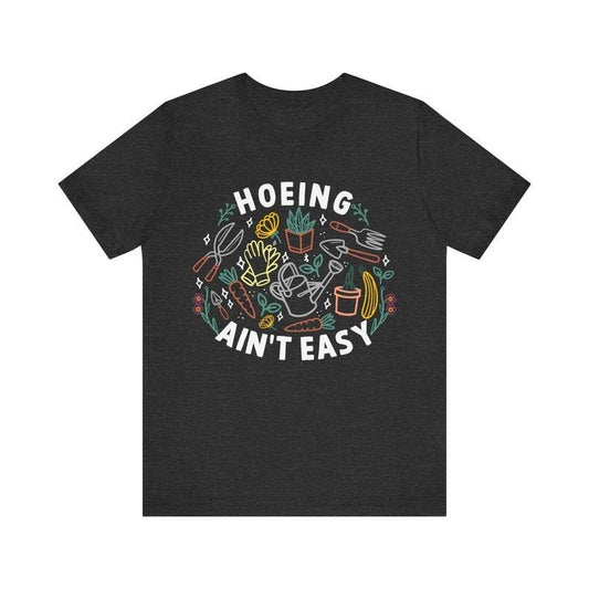 Hoeing Ain't Easy, Funny Shirt, Gardening Lover, Cute Garden Shirt, Plant Lover Gift, Horticulture Shirt, Plant Mom, Hoeing Garden Shirt