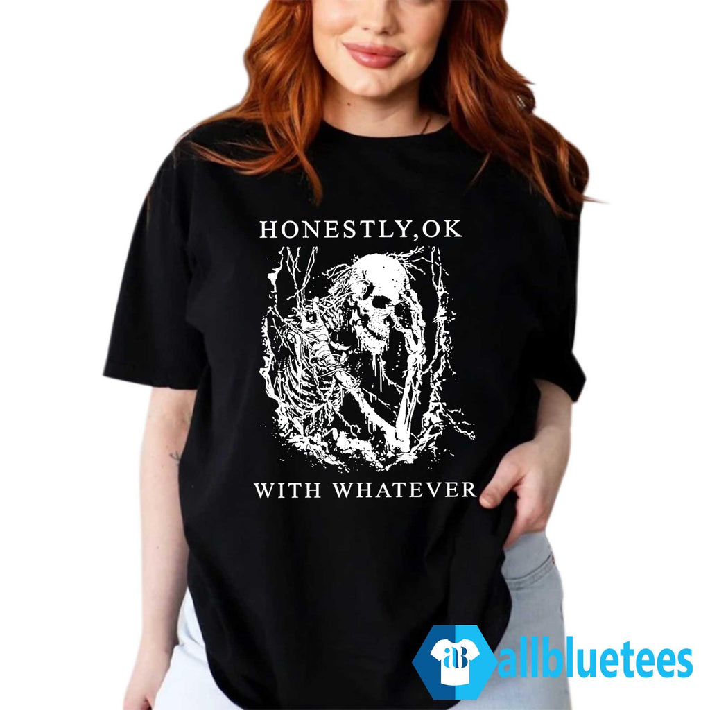 Honestly Ok With Whatever Shirt