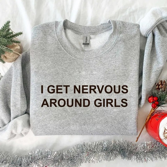 I Get Nervous Around Girls Tshirt/Sweatshirt/Hoodie, Retro Crewneck, Gift For MyFriends, Cotton, Menswear Top