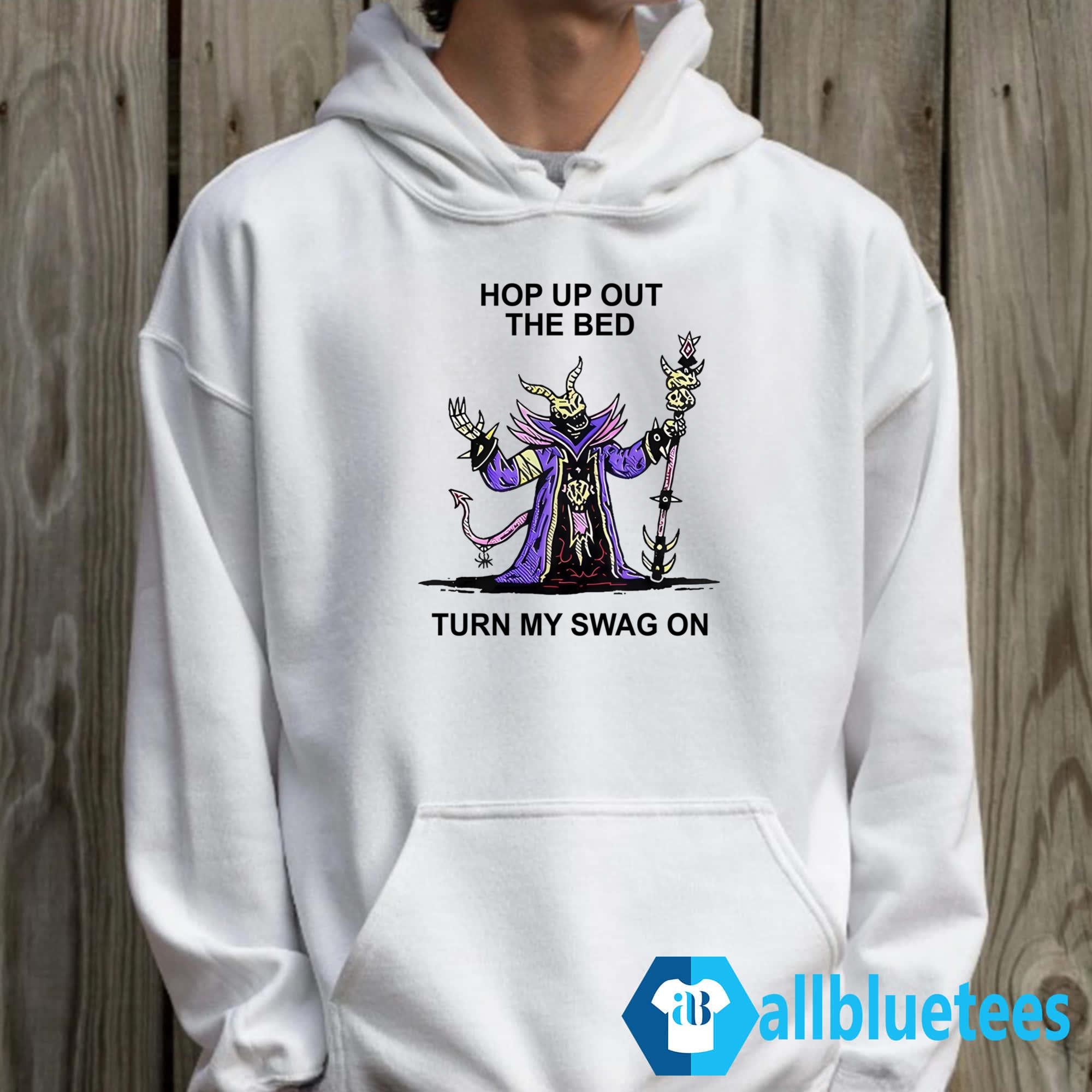 Hop Up Out The Bed Turn My Swag On Shirt