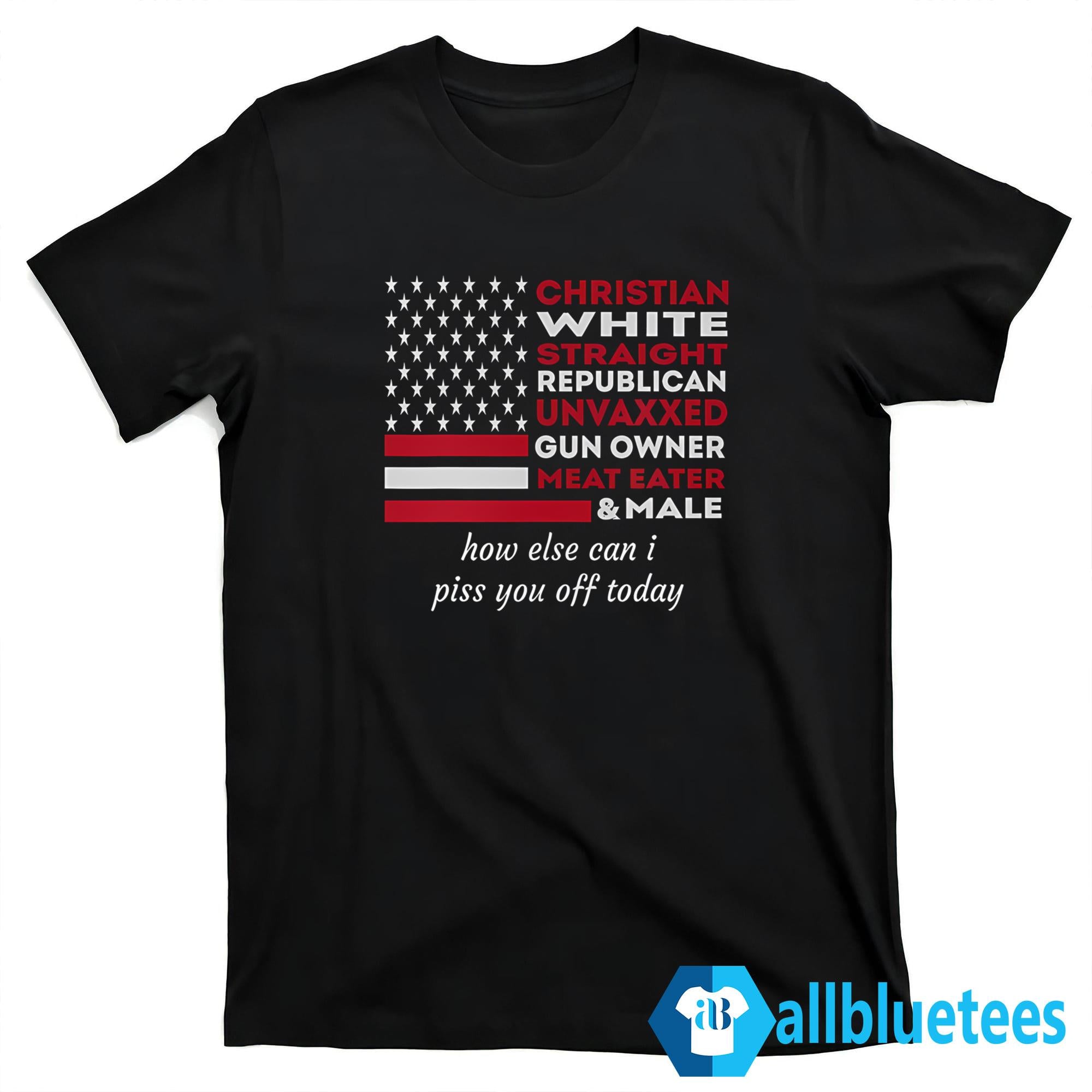 How Else Can I Piss You Off Today Shirt