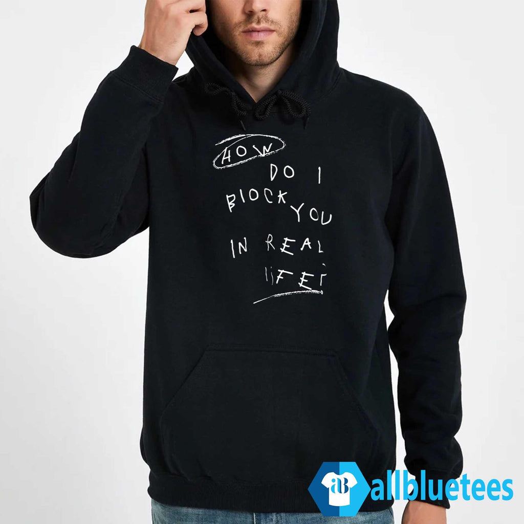 How Do I Block You In Real Life Shirt