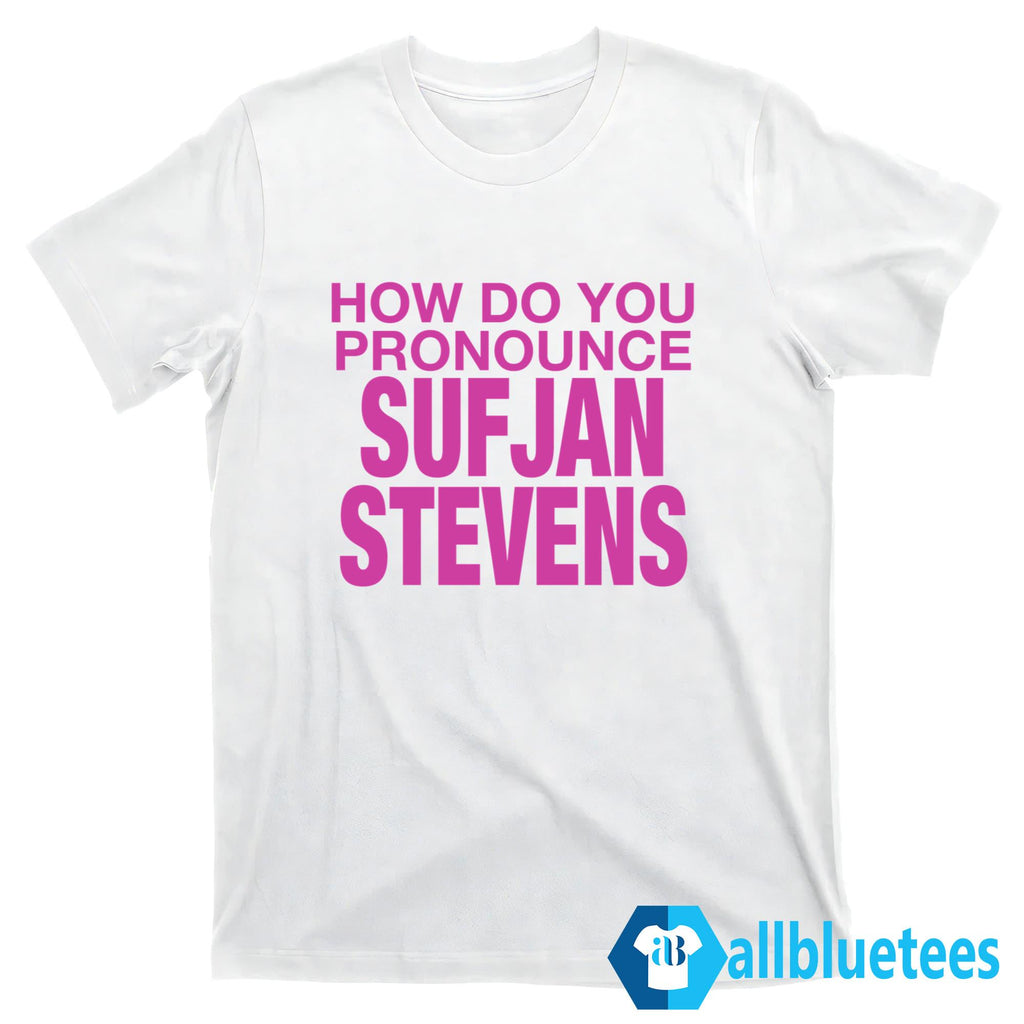 How Do You Pronounce Sufjan Stevens Shirt