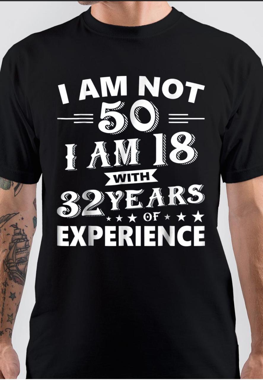 I Am Not 50 I Am 18 With 32 Years Of Experience T-Shirt Hoodie, Sweatshirt | CoreVibeTees.com