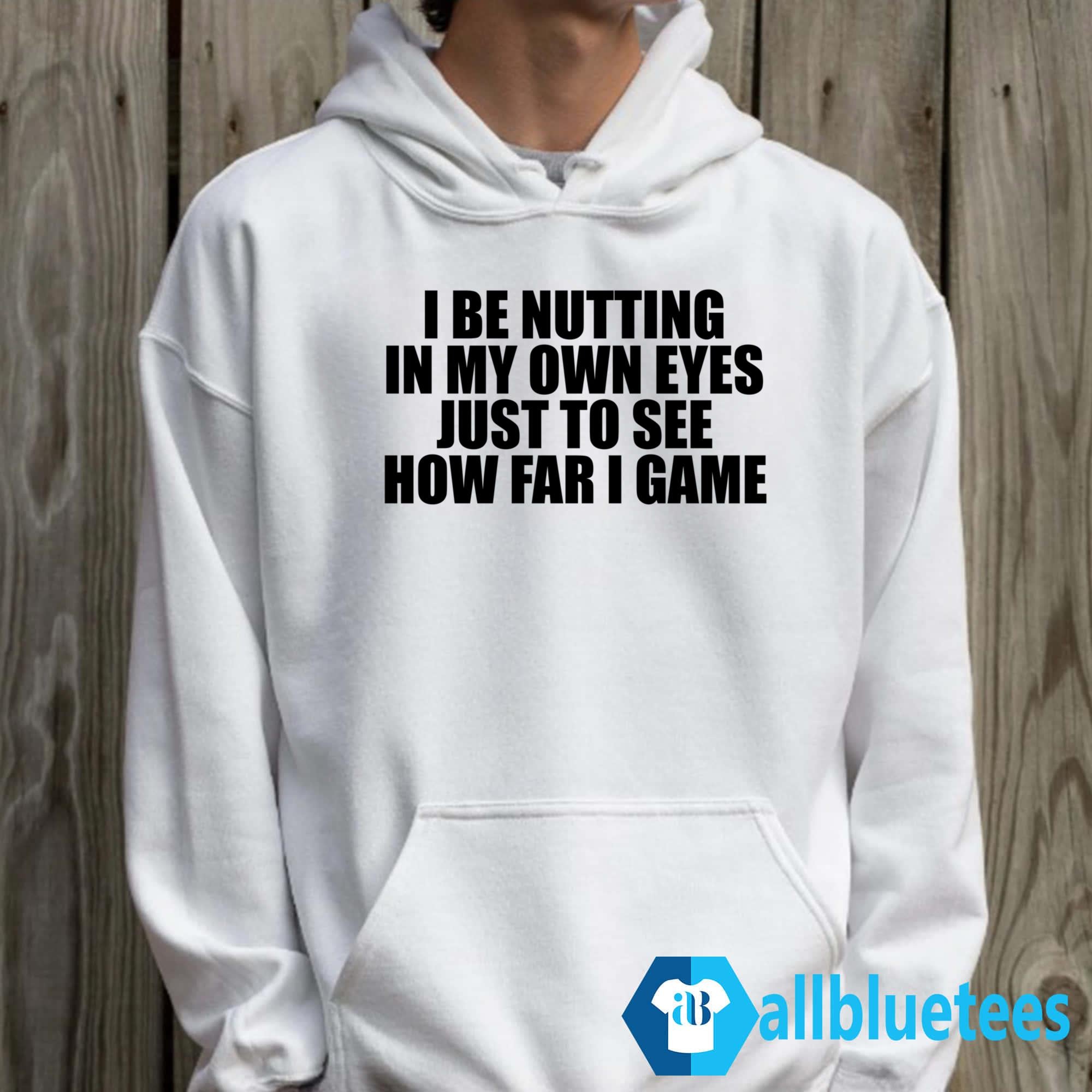I Be Nutting In My Own Eyes Just To See How Far I Came Shirt
