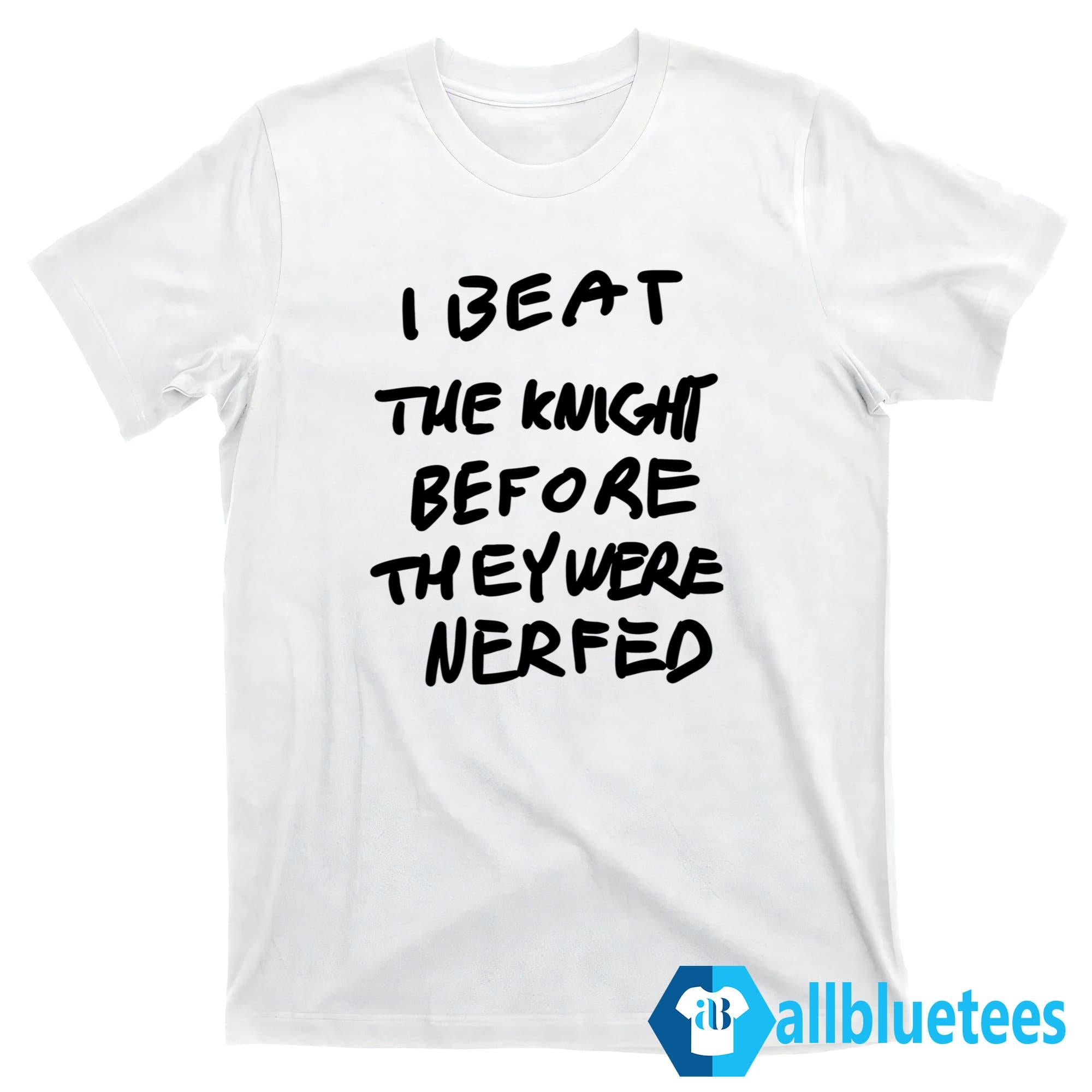 I Beat The Knight Before They Were Nerfed Shirt