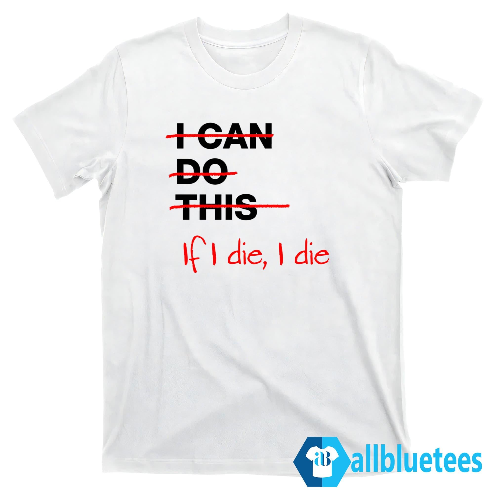 I Can Do This If I Die I Die Shirt