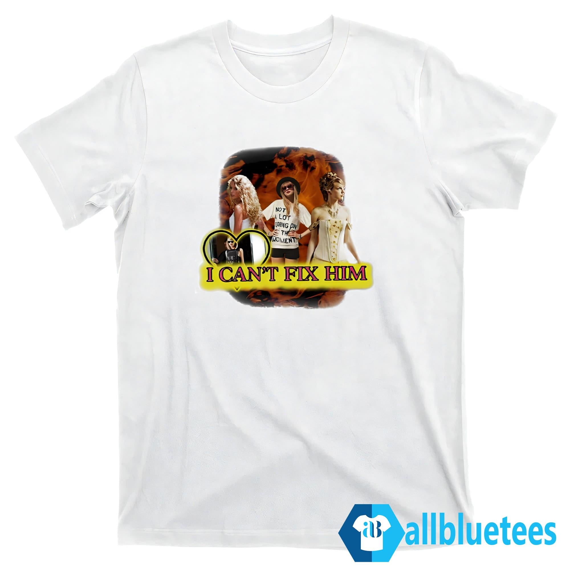 I Can’t Fix Him Taylor Shirt