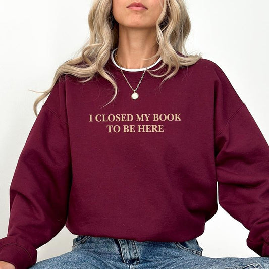 I Closed My Book To Be Here Sweatshirt, Funny Bookish Crewneck, Reading Sweater for Girls, Booktrovert Outfits, Bookworm Sweatshirt, Book Lovers Gifts, Casual Women's Tops, Comfy Long Sleeve Pullover