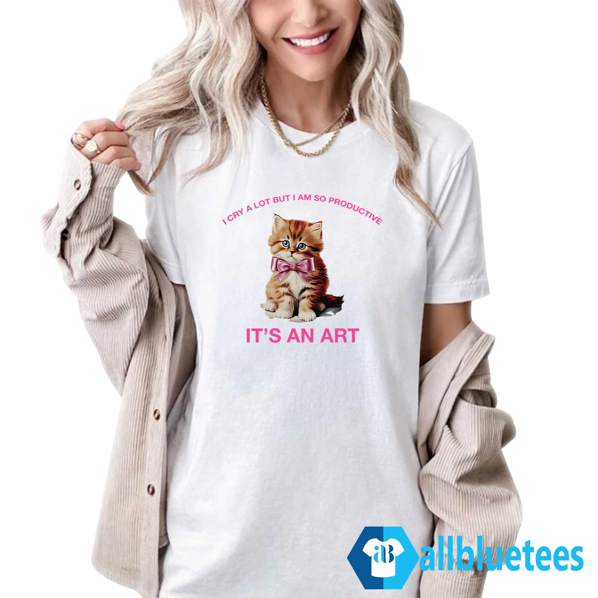 I Cry A Lot But I Am So Productive Shirt