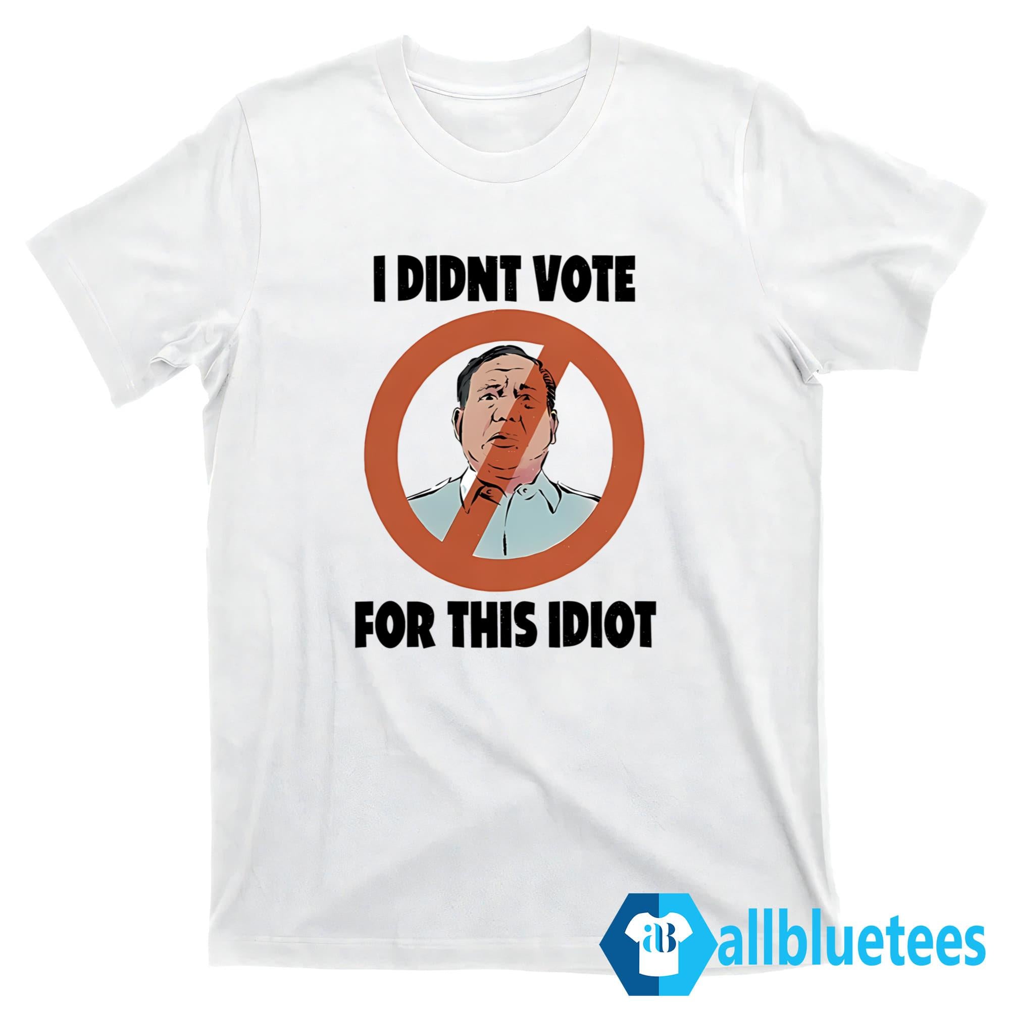 I Didn’t Vote For This Idiot Shirt
