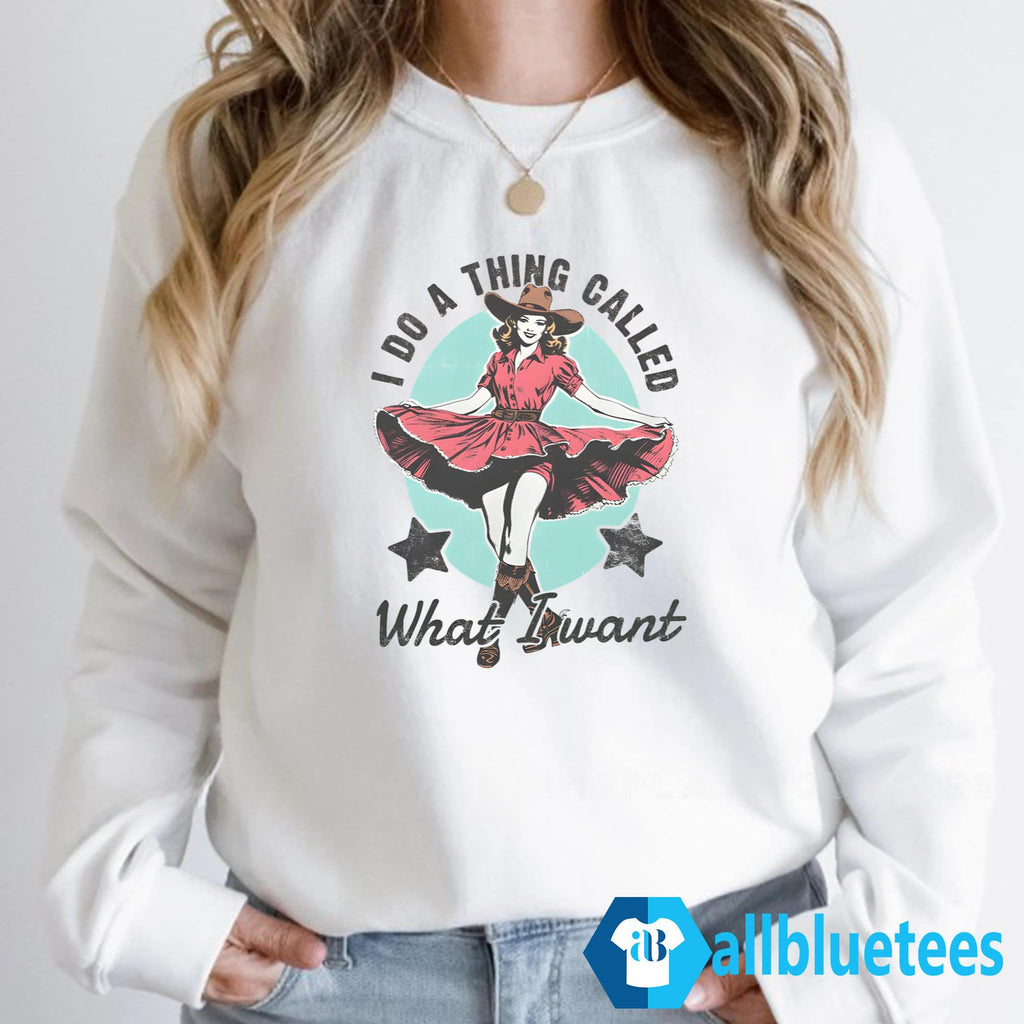 I Do A Thing Called What I Want Shirt