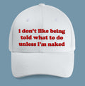 I Don’t Like Being Told What To Do Unless I’m Naked Hat