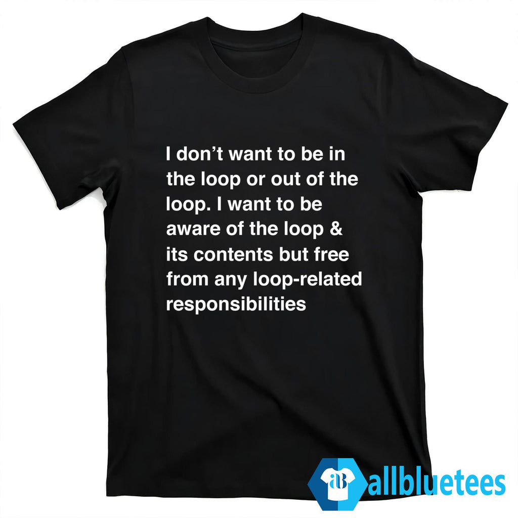 I Don’t Want To Be In The Loop Shirt