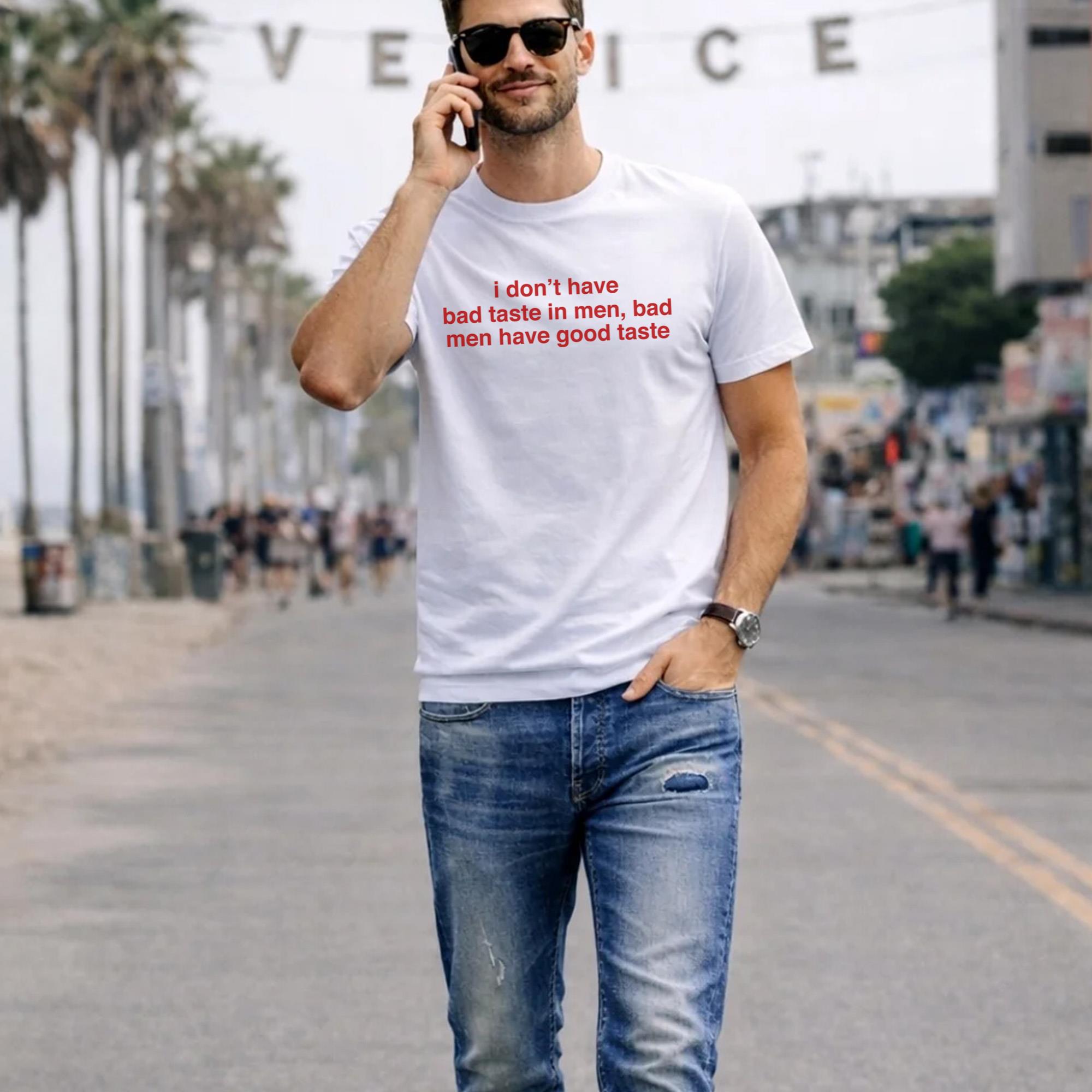 I Don’t Have Bad Taste In Men Shirt