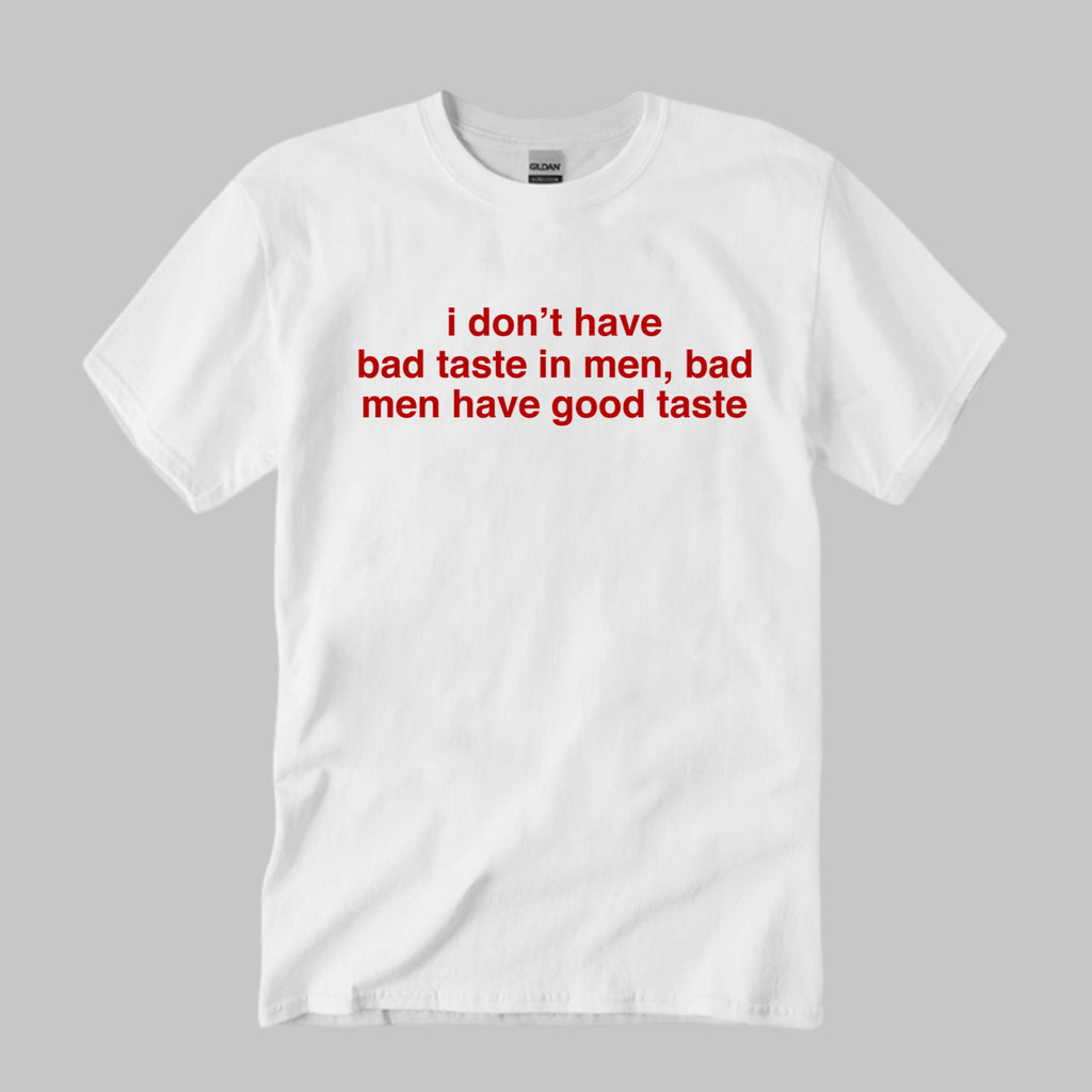 I Don’t Have Bad Taste In Men Shirt
