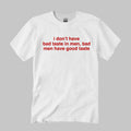 I Don’t Have Bad Taste In Men Shirt