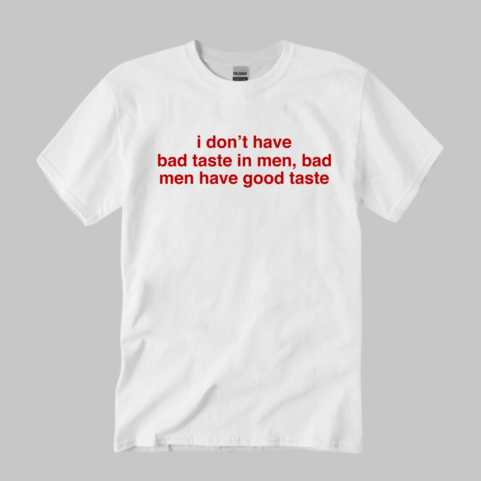 I Don’t Have Bad Taste In Men Shirt