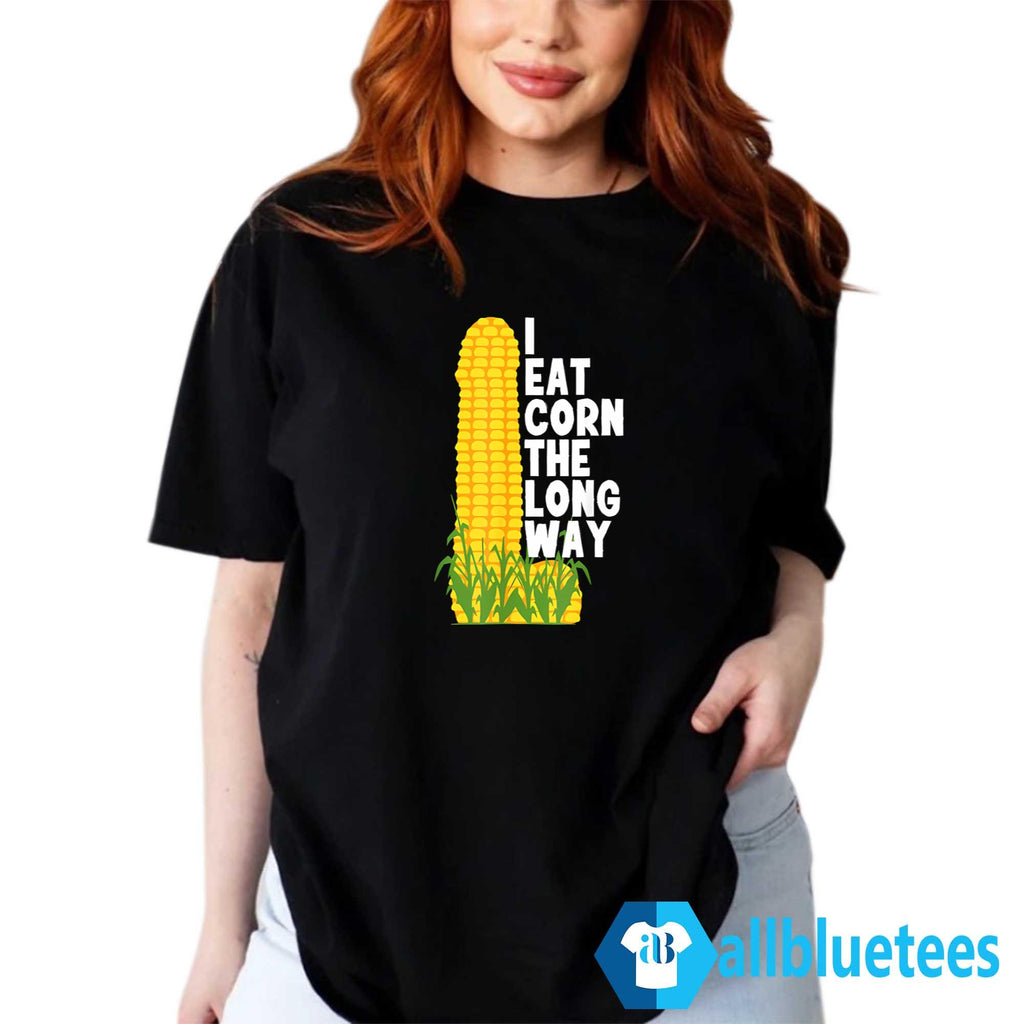I Eat Corn The Long Way Funny Shirt