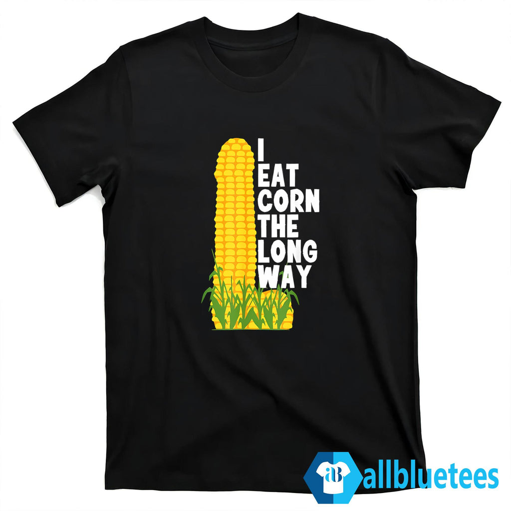 I Eat Corn The Long Way Funny Shirt
