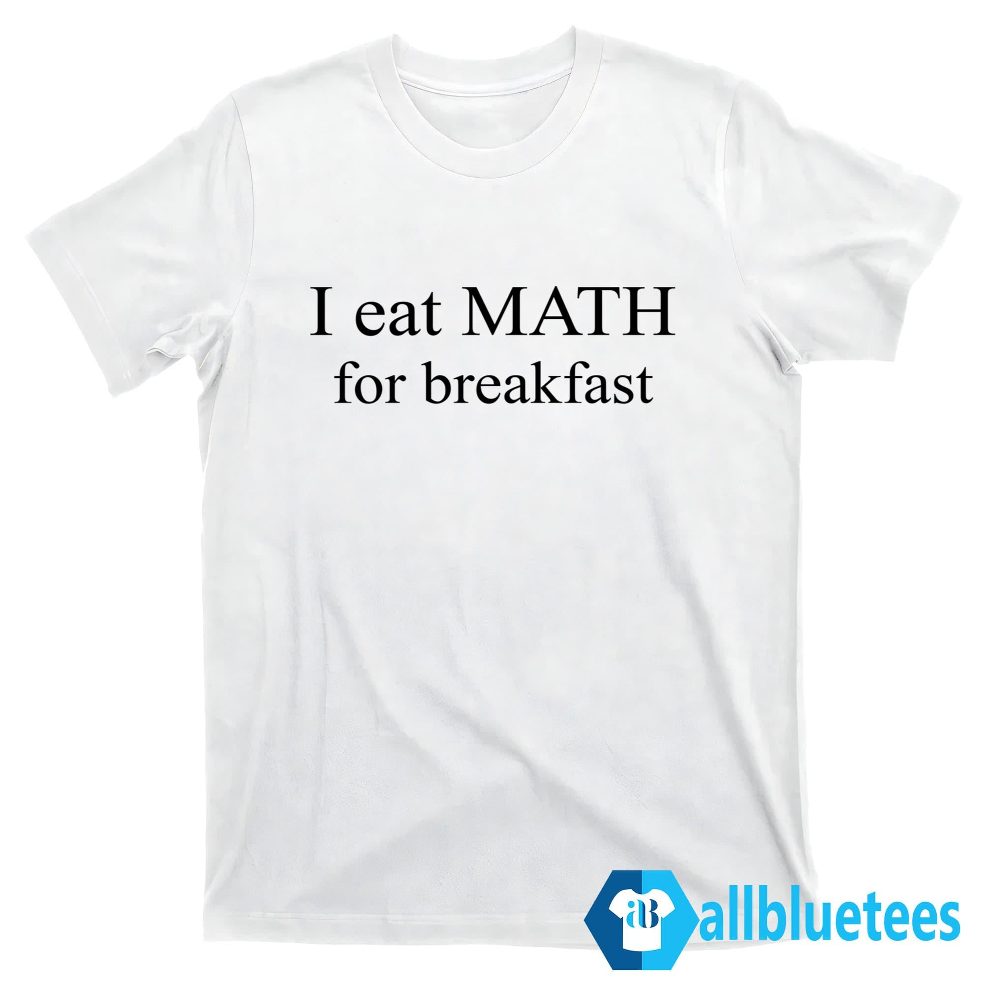 I Eat Maths For Breakfast Shirt