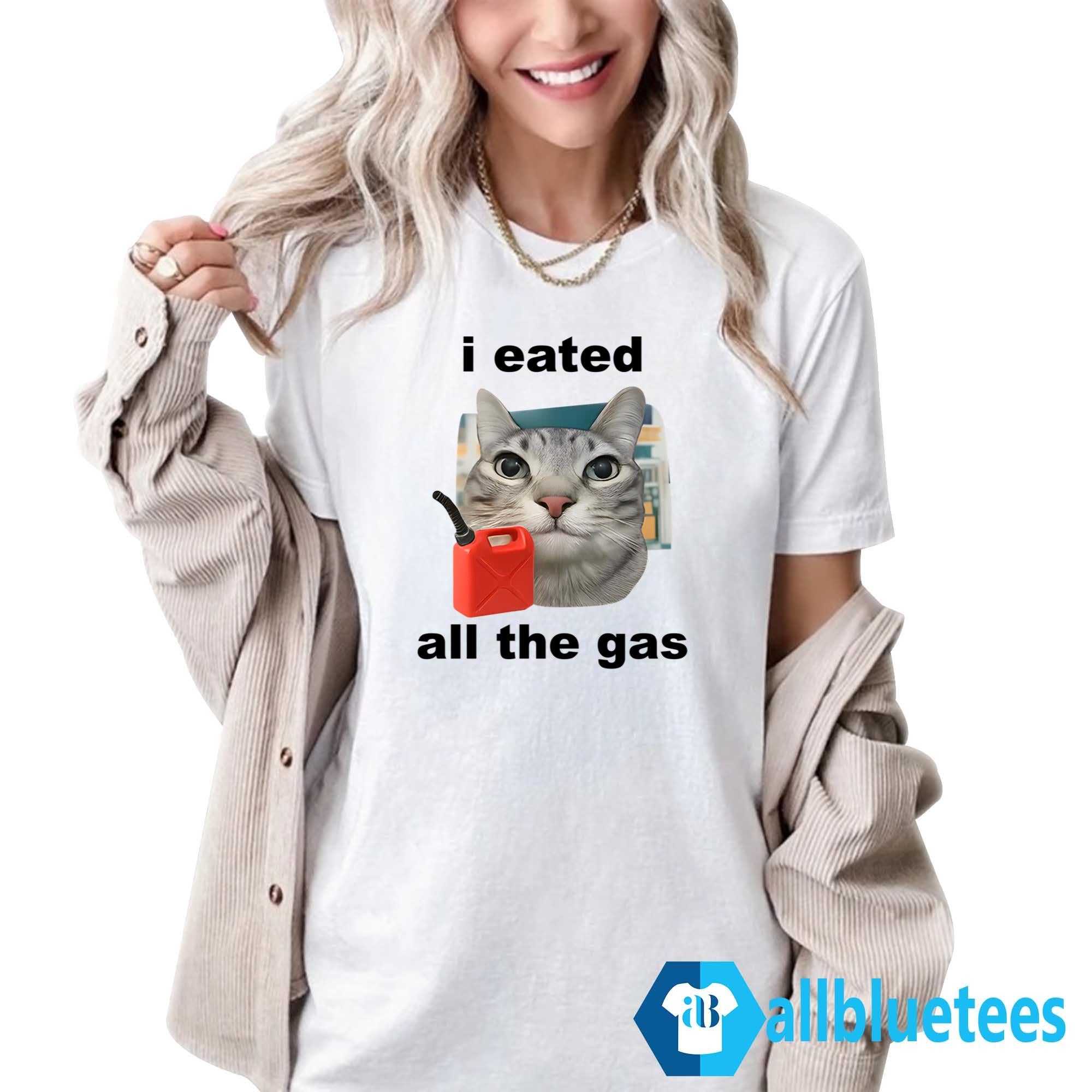 I Eated All The Gas Cat Shirt