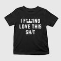 I F—ing Love This Shit Shirt